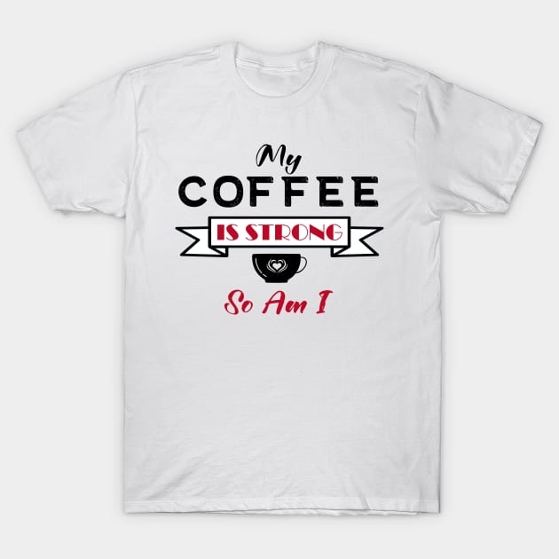My Coffee is Strong and so Am I T-Shirt by Lemonflowerlove